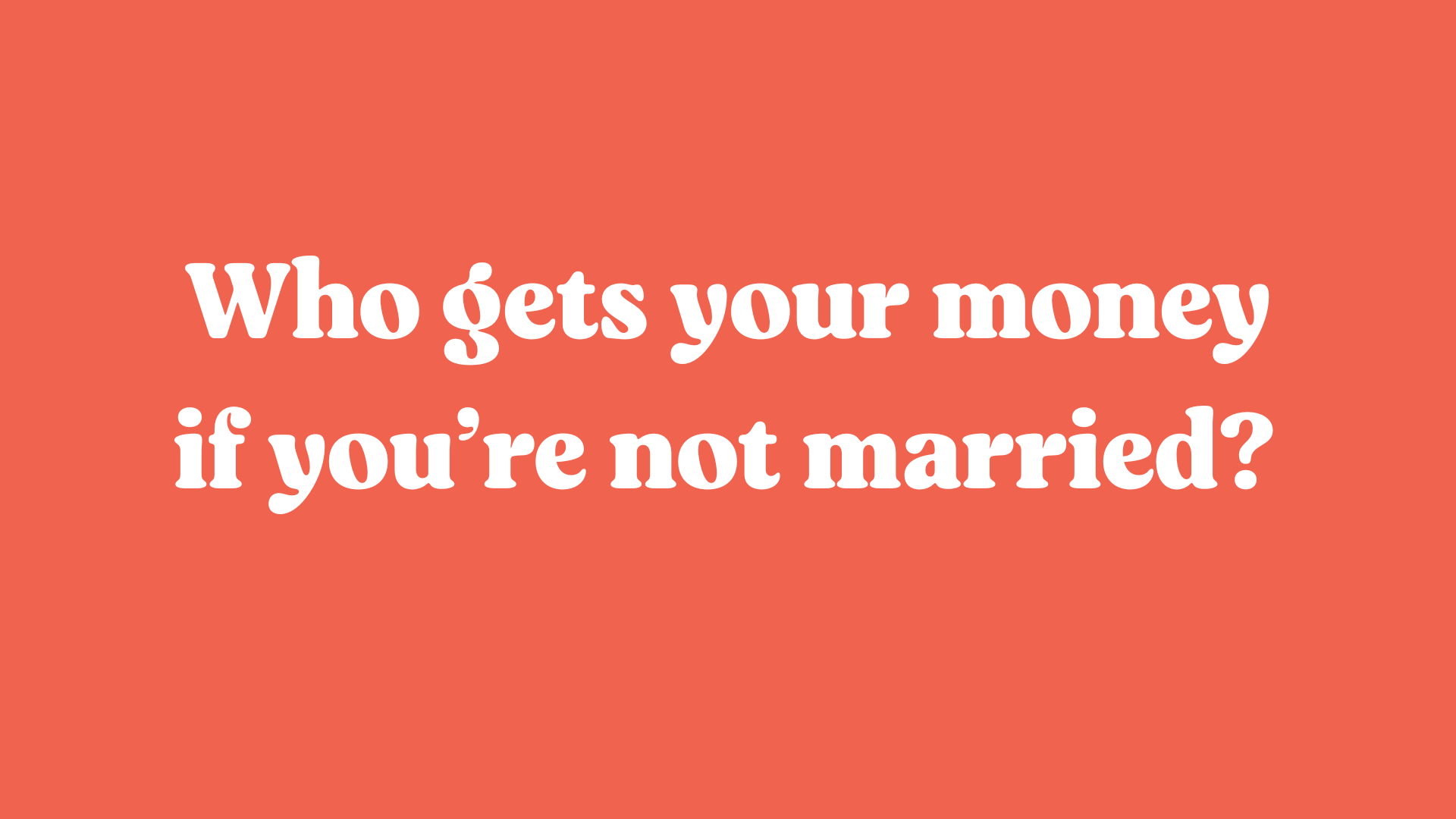 Who gets your money if you’re not married? 